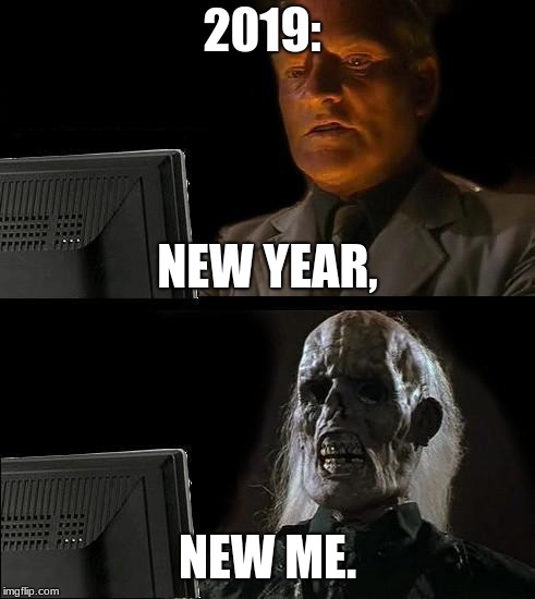I'll Just Wait Here | 2019:; NEW YEAR, NEW ME. | image tagged in memes,ill just wait here | made w/ Imgflip meme maker
