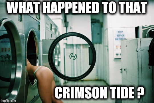 WHAT HAPPENED TO THAT CRIMSON TIDE ? | image tagged in tidepod addict | made w/ Imgflip meme maker