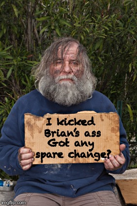 Blak Homeless Sign | I kicked Brian’s ass Got any spare change? | image tagged in blak homeless sign | made w/ Imgflip meme maker