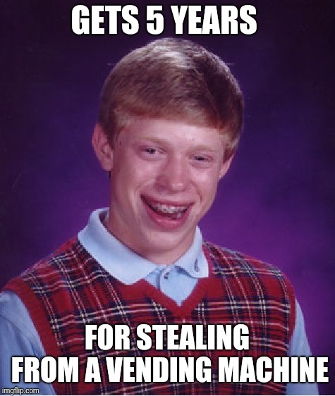 Bad Luck Brian Meme | GETS 5 YEARS FOR STEALING FROM A VENDING MACHINE | image tagged in memes,bad luck brian | made w/ Imgflip meme maker