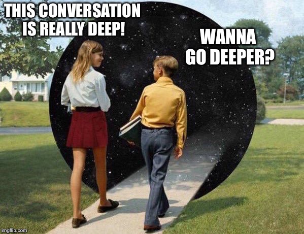 Seduction... it begins with the mind | THIS CONVERSATION IS REALLY DEEP! WANNA GO DEEPER? | image tagged in when you go into deep conversation,seduction,sex,memes | made w/ Imgflip meme maker