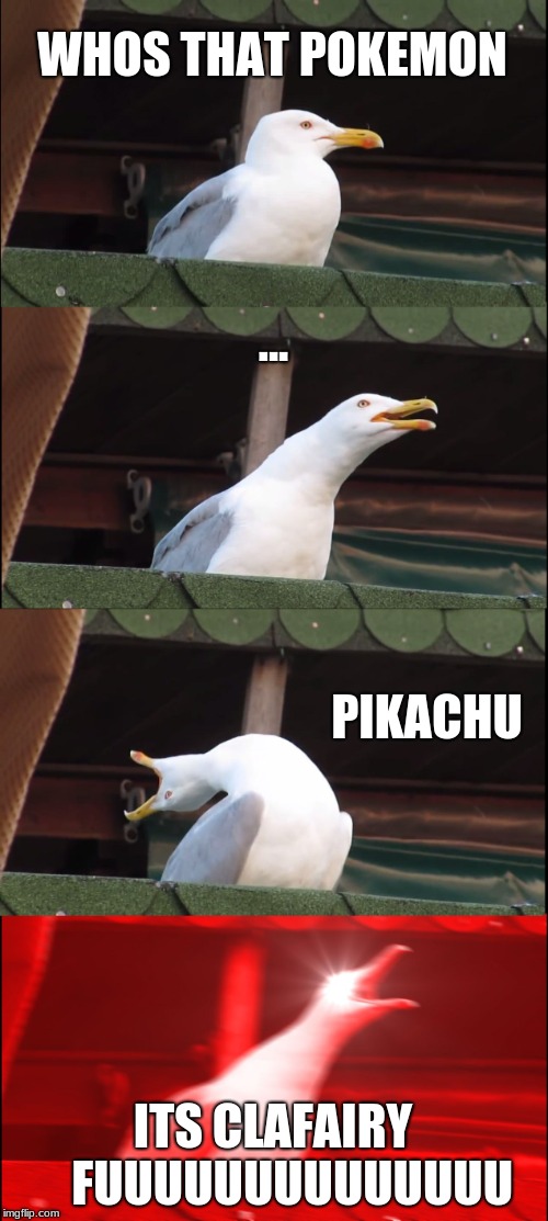 Inhaling Seagull | WHOS THAT POKEMON; ... PIKACHU; ITS CLAFAIRY    FUUUUUUUUUUUUUU | image tagged in memes,inhaling seagull | made w/ Imgflip meme maker