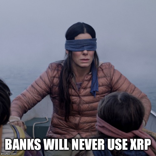 Bird Box | BANKS WILL NEVER USE XRP | image tagged in bird box | made w/ Imgflip meme maker