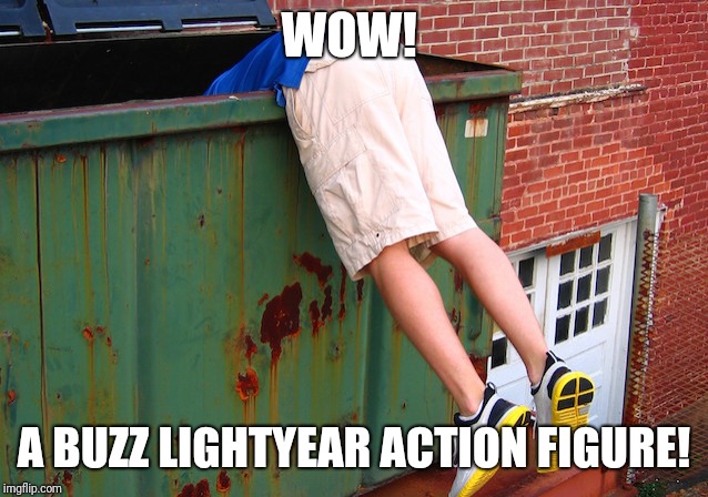 Dumpster Dive | WOW! A BUZZ LIGHTYEAR ACTION FIGURE! | image tagged in dumpster dive | made w/ Imgflip meme maker