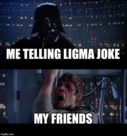 Star Wars No Meme | ME TELLING LIGMA JOKE; MY FRIENDS | image tagged in memes,star wars no | made w/ Imgflip meme maker