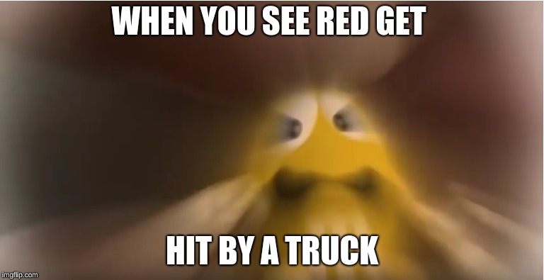 m&m | WHEN YOU SEE RED GET; HIT BY A TRUCK | image tagged in memes | made w/ Imgflip meme maker