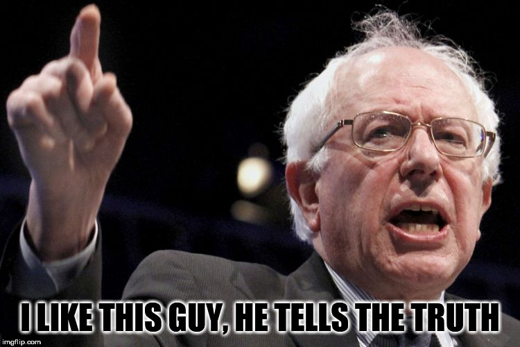 Bernie Sanders | I LIKE THIS GUY, HE TELLS THE TRUTH | image tagged in bernie sanders | made w/ Imgflip meme maker