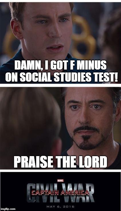 Marvel Civil War 1 Meme | DAMN, I GOT F MINUS ON SOCIAL STUDIES TEST! PRAISE THE LORD | image tagged in memes,marvel civil war 1 | made w/ Imgflip meme maker