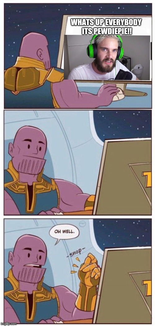 Oh Well Thanos | WHATS UP EVERYBODY ITS PEWDIEPIE!! | image tagged in oh well thanos | made w/ Imgflip meme maker