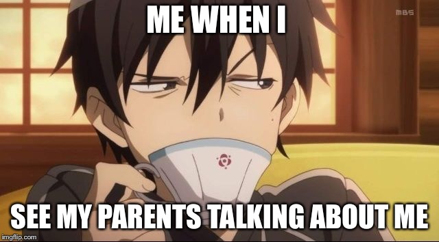 ME WHEN I; SEE MY PARENTS TALKING ABOUT ME | image tagged in anime | made w/ Imgflip meme maker