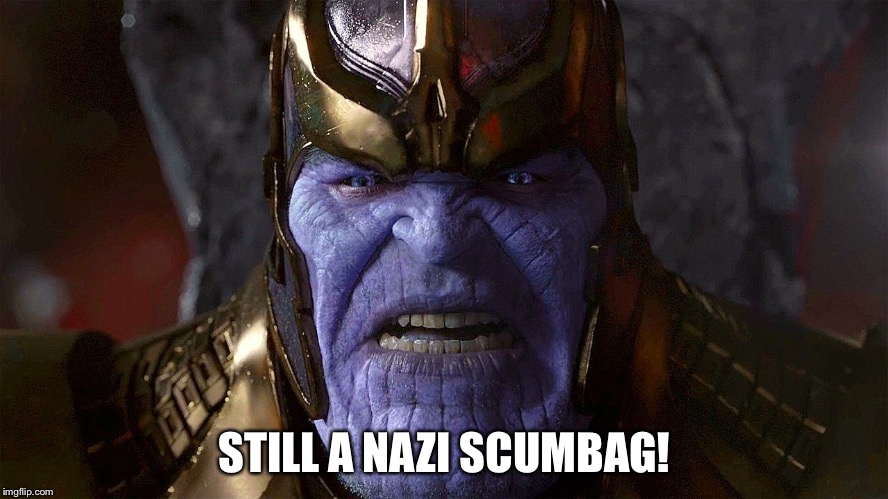 TheMadTitan2.0 angry | STILL A NAZI SCUMBAG! | image tagged in themadtitan20 angry | made w/ Imgflip meme maker