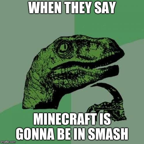 Philosoraptor Meme | WHEN THEY SAY; MINECRAFT IS GONNA BE IN SMASH | image tagged in memes,philosoraptor | made w/ Imgflip meme maker