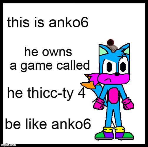 Be Like Bill Meme | this is anko6; he owns a game called; he thicc-ty 4; be like anko6 | image tagged in memes,be like bill | made w/ Imgflip meme maker