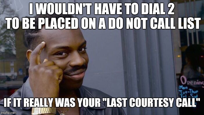 Roll Safe Think About It Meme | I WOULDN'T HAVE TO DIAL 2 TO BE PLACED ON A DO NOT CALL LIST; IF IT REALLY WAS YOUR "LAST COURTESY CALL" | image tagged in memes,roll safe think about it | made w/ Imgflip meme maker