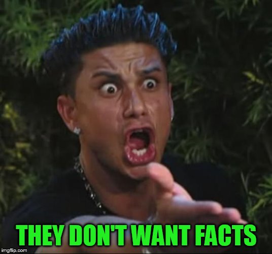 DJ Pauly D Meme | THEY DON'T WANT FACTS | image tagged in memes,dj pauly d | made w/ Imgflip meme maker