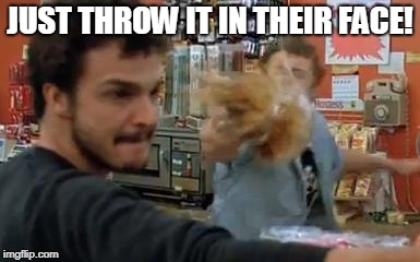 JUST THROW IT IN THEIR FACE! | image tagged in throwing coffee | made w/ Imgflip meme maker