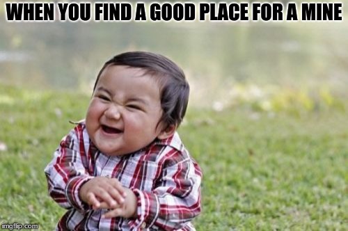 Evil Toddler | WHEN YOU FIND A GOOD PLACE FOR A MINE | image tagged in memes,evil toddler | made w/ Imgflip meme maker