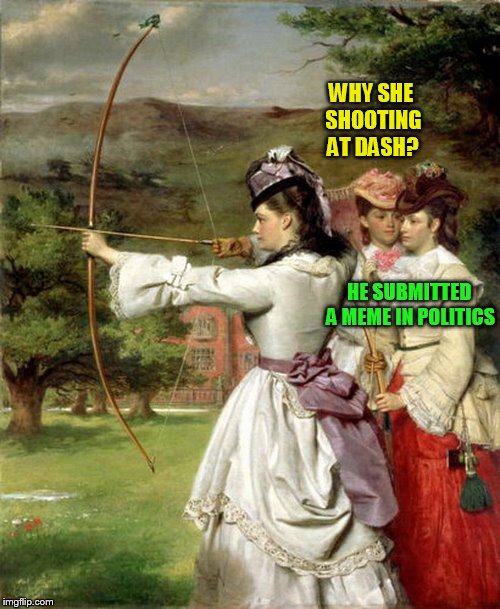 WHY SHE SHOOTING AT DASH? HE SUBMITTED A MEME IN POLITICS | made w/ Imgflip meme maker