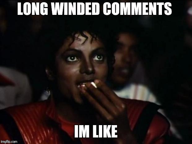 Michael Jackson Popcorn Meme | LONG WINDED COMMENTS IM LIKE | image tagged in memes,michael jackson popcorn | made w/ Imgflip meme maker