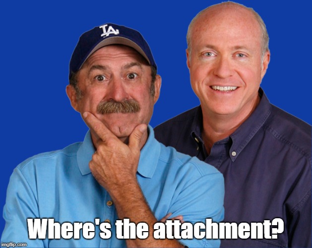 Bob & Tom | Where's the attachment? | image tagged in bob  tom | made w/ Imgflip meme maker