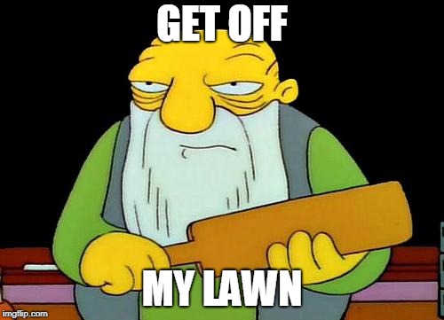 That's a paddlin' | GET OFF; MY LAWN | image tagged in memes,that's a paddlin' | made w/ Imgflip meme maker