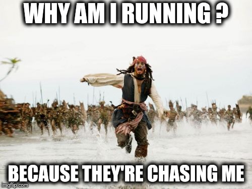 Jack Sparrow Being Chased Meme | WHY AM I RUNNING ? BECAUSE THEY'RE CHASING ME | image tagged in memes,jack sparrow being chased | made w/ Imgflip meme maker