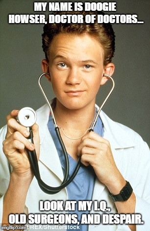 MY NAME IS DOOGIE HOWSER, DOCTOR OF DOCTORS... LOOK AT MY I.Q., OLD SURGEONS, AND DESPAIR. | image tagged in literature | made w/ Imgflip meme maker