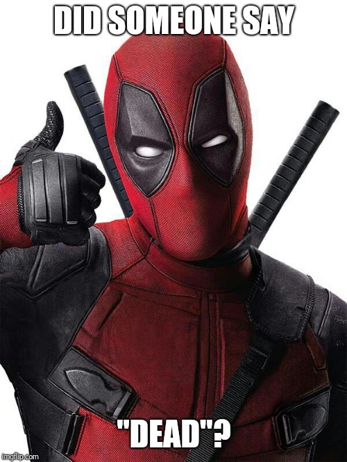 Deadpool thumbs up | DID SOMEONE SAY "DEAD"? | image tagged in deadpool thumbs up | made w/ Imgflip meme maker