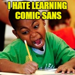 I HATE LEARNING COMIC SANS | made w/ Imgflip meme maker