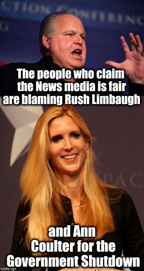 The Puppet Masters have been identified | The people who claim the News media is fair are blaming Rush Limbaugh; and Ann Coulter for the Government Shutdown | image tagged in rush limbaugh,ann coulter,fake news,x x everywhere,biased media,disgusted news reporter | made w/ Imgflip meme maker