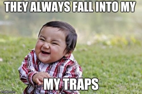 Evil Toddler Meme | THEY ALWAYS FALL INTO MY; MY TRAPS | image tagged in memes,evil toddler | made w/ Imgflip meme maker