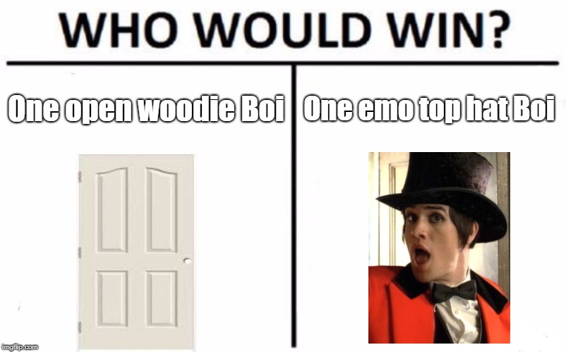 Who Would Win? | One open woodie Boi; One emo top hat Boi | image tagged in memes,who would win | made w/ Imgflip meme maker