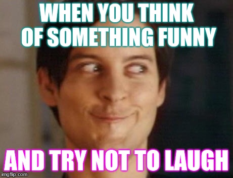 Spiderman Peter Parker Meme | WHEN YOU THINK OF SOMETHING FUNNY; AND TRY NOT TO LAUGH | image tagged in memes,spiderman peter parker | made w/ Imgflip meme maker