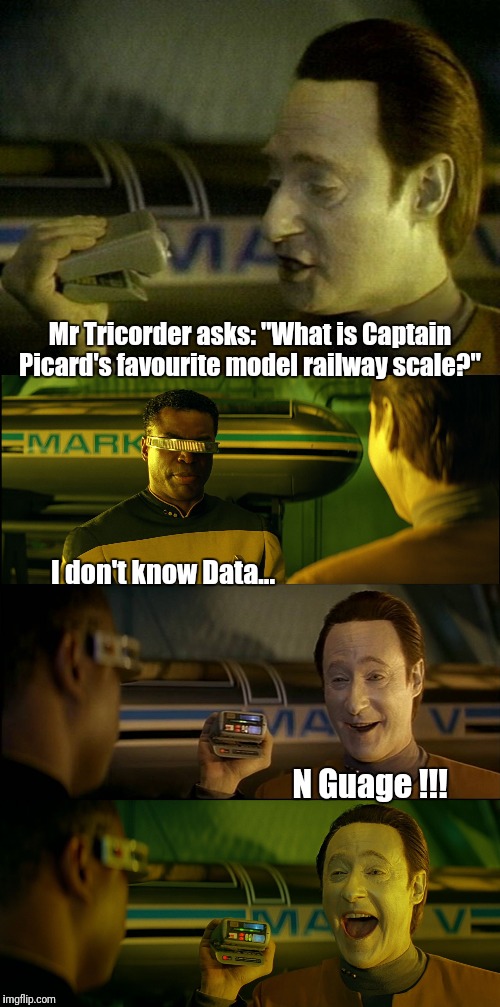 N Gauge | Mr Tricorder asks: "What is Captain Picard's favourite model railway scale?"; I don't know Data... N Guage !!! | image tagged in memes,funny,bad pun,star trek,star trek data | made w/ Imgflip meme maker