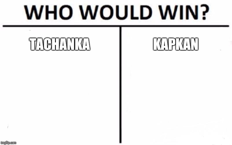 Who Would Win? Meme | TACHANKA; KAPKAN | image tagged in memes,who would win | made w/ Imgflip meme maker