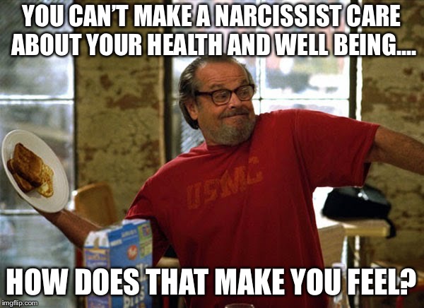 Anger Management | YOU CAN’T MAKE A NARCISSIST CARE ABOUT YOUR HEALTH AND WELL BEING.... HOW DOES THAT MAKE YOU FEEL? | image tagged in anger management | made w/ Imgflip meme maker