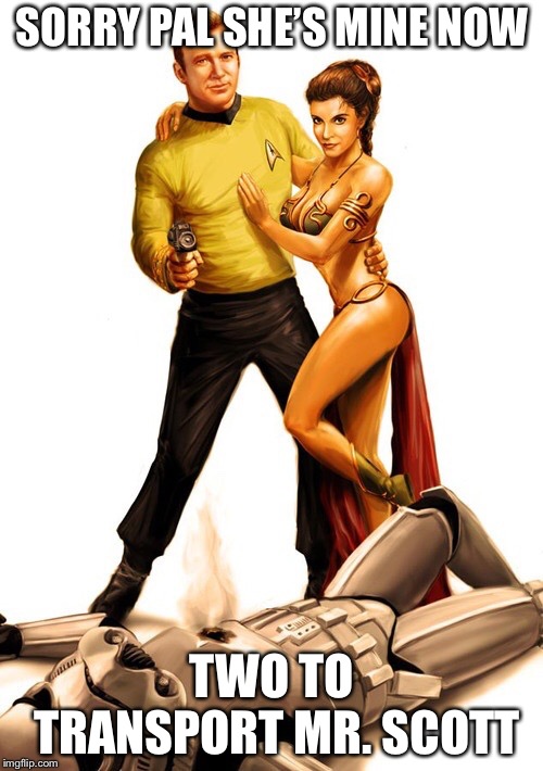 Kirk to the rescue | SORRY PAL SHE’S MINE NOW TWO TO TRANSPORT MR. SCOTT | image tagged in kirk to the rescue | made w/ Imgflip meme maker