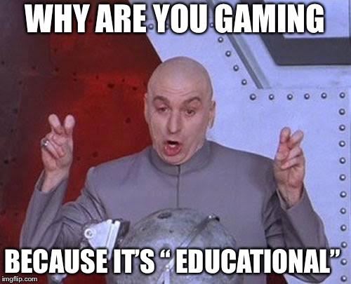Dr Evil Laser | WHY ARE YOU GAMING; BECAUSE IT’S “ EDUCATIONAL” | image tagged in memes,dr evil laser | made w/ Imgflip meme maker