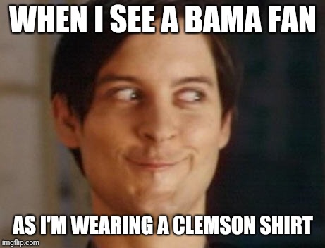 Spiderman Peter Parker | WHEN I SEE A BAMA FAN; AS I'M WEARING A CLEMSON SHIRT | image tagged in memes,spiderman peter parker | made w/ Imgflip meme maker