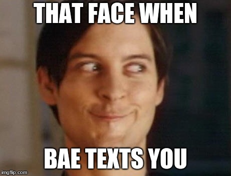 Spiderman Peter Parker | THAT FACE WHEN; BAE TEXTS YOU | image tagged in memes,spiderman peter parker | made w/ Imgflip meme maker