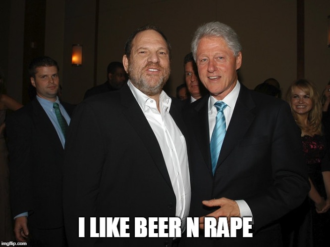 Harvey Weinstein Bill Clinton | I LIKE BEER N **PE | image tagged in harvey weinstein bill clinton | made w/ Imgflip meme maker