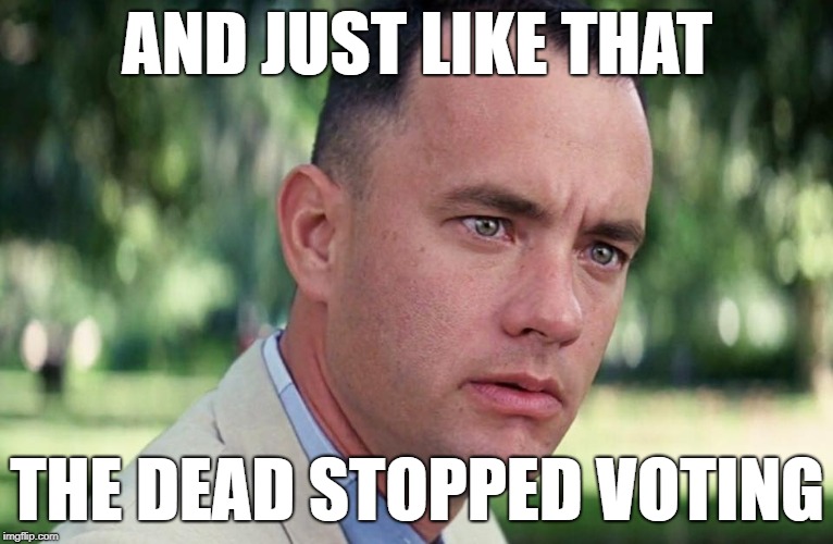 LA County Removes 1.5 Million from Voter Roles | AND JUST LIKE THAT; THE DEAD STOPPED VOTING | image tagged in and just like that,la,voter registrations,dead voters | made w/ Imgflip meme maker