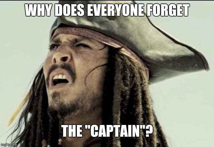 Captain Jack Sparrow | WHY DOES EVERYONE FORGET THE "CAPTAIN"? | image tagged in captain jack sparrow | made w/ Imgflip meme maker