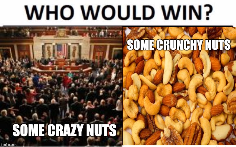 Those nuts | SOME CRUNCHY NUTS; SOME CRAZY NUTS | image tagged in nuts | made w/ Imgflip meme maker