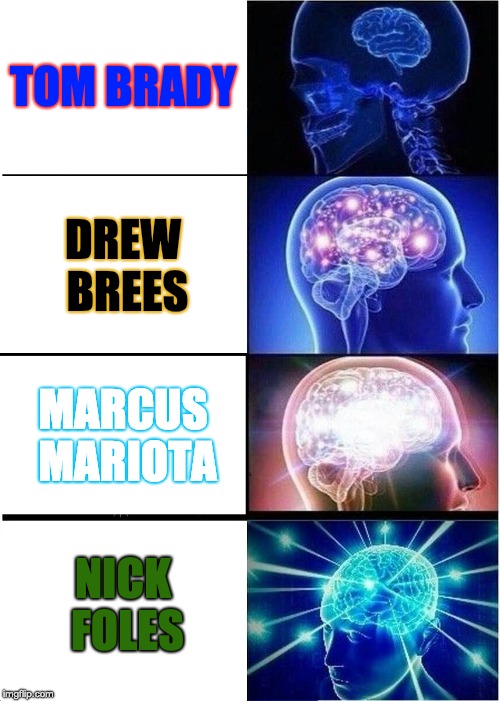 Expanding Brain | TOM BRADY; DREW BREES; MARCUS MARIOTA; NICK FOLES | image tagged in memes,expanding brain | made w/ Imgflip meme maker
