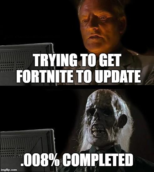 I'll Just Wait Here | TRYING TO GET FORTNITE TO UPDATE; .008% COMPLETED | image tagged in memes,ill just wait here | made w/ Imgflip meme maker