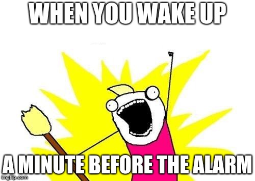 So Weirdly Nice | WHEN YOU WAKE UP; A MINUTE BEFORE THE ALARM | image tagged in memes,funny,wake up a minute early,so true | made w/ Imgflip meme maker