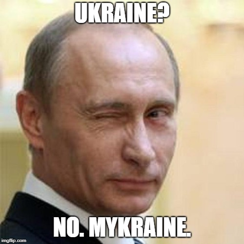 Putin Winking | UKRAINE? NO. MYKRAINE. | image tagged in putin winking | made w/ Imgflip meme maker