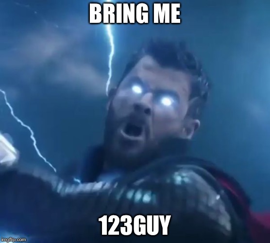 TheMadTitan Challenges U | BRING ME; 123GUY | image tagged in bring me thanos | made w/ Imgflip meme maker