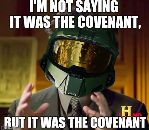 The Battle of Reach | I'M NOT SAYING IT WAS THE COVENANT, BUT IT WAS THE COVENANT | image tagged in halo,master chief | made w/ Imgflip meme maker